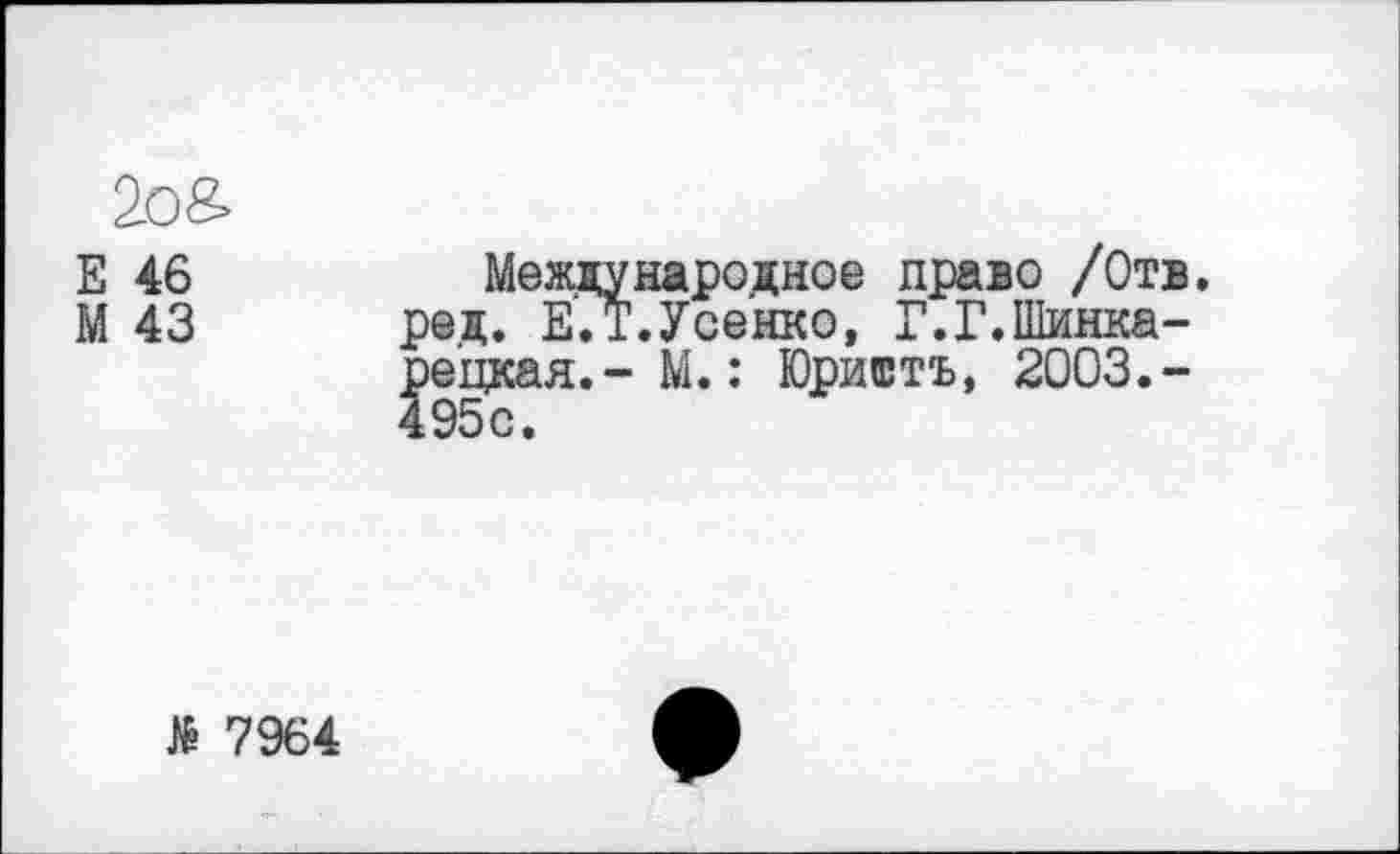 ﻿2оЯ
Е 46
М 43
Международное право /Отв. ред. Е.Т.Усенко, Г.Г.Шинка-ре'цкая.-М.: Юривтъ, 2003.-495с.
№ 7964